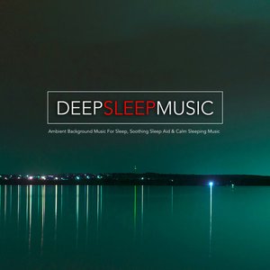 Image for 'Deep Sleep Music: Ambient Background Music For Sleep, Soothing Sleep Aid & Calm Sleeping Music'