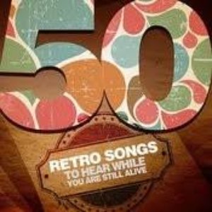 Image for '50 Retro Songs To Hear While You're Still Alive'