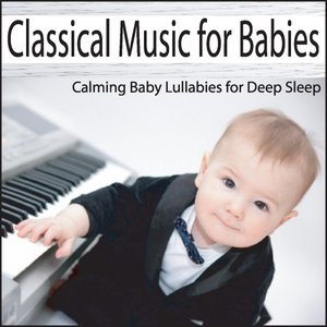 Image for 'Classical Music for Babies: Calming Baby Lullabies for Deep Sleep'