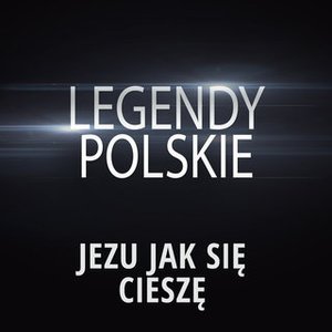 'Legendy Polskie - Jezu Jak Się Cieszę' için resim