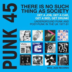 “Soul Jazz Records presents PUNK 45: There's No Such Thing As Society - Get A Job, Get A Car, Get A Bed, Get Drunk! Undergeround Punk in the UK 1977-81”的封面