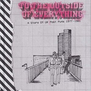 Image for 'To The Outside Of Everything:  A Story Of UK Post Punk 1977-1981'