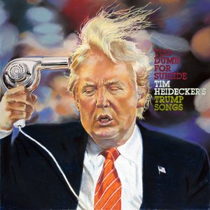 Image for 'Too Dumb for Suicide: Tim Heidecker’s Trump Songs'