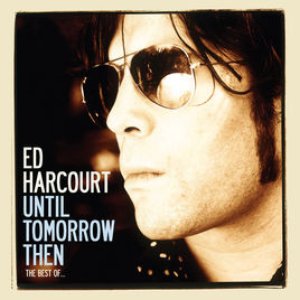 “Until Tomorrow Then - The Best Of Ed Harcourt (Deluxe Edition)”的封面