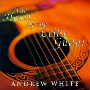 Image for 'White, Andrew: the Heart of the Celtic Guitar'