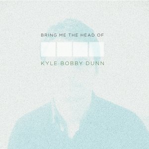 “Bring Me the Head of Kyle Bobby Dunn - Disque Deux”的封面