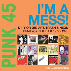 “Soul Jazz Records presents PUNK 45: I'm A Mess! D-I-Y Or DIE! Art, Trash & Neon - Punk 45s In The UK 1977-78”的封面