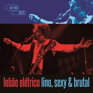 “Lobão Elétrico Lino, Sexy & Brutal - Ao Vivo Em São Paulo (Deluxe Version)”的封面