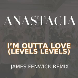 Imagem de 'I'm Outta Love (Levels Levels - James Fenwick Remix)'