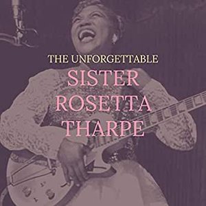 Image for 'The Unforgettable Sister Rosetta Tharpe'