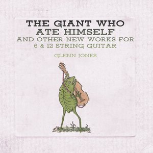 Image for 'The Giant Who Ate Himself and Other New Works For 6 & 12 String Guitar'
