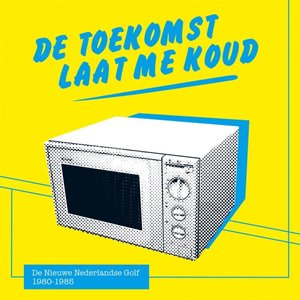 Imagen de 'De Toekomst Laat Me Koud - De Nieuwe Nederlandse Golf 1980 - 1985'