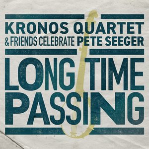 Image for 'Long Time Passing: Kronos Quartet & Friends Celebrate Pete Seeger'