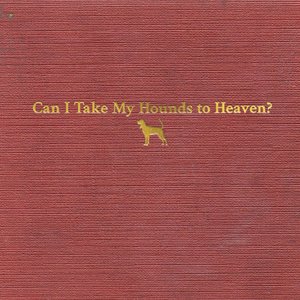 Image for 'Can I Take My Hounds to Heaven?'