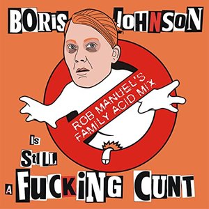 Image for 'Boris Johnson is STILL a Fucking Cunt (Rob Manuel's Family Acid Mix)'