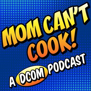 Image for 'Mom Can't Cook! A DCOM Podcast'