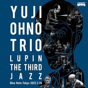 “YUJI OHNO TRIO LUPIN THE THIRD JAZZ at Blue Note Tokyo 2022.2.26”的封面
