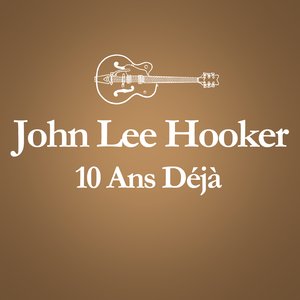 Image pour '2001 – 2011 : 10 Ans Déjà... (Album Anniversaire Des 10 Ans Du Décès De John Lee Hooker)'