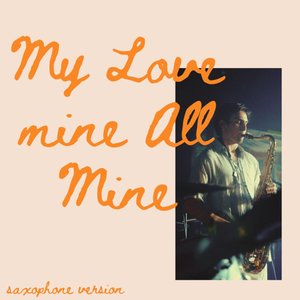 Bild för 'My Love Mine All Mine (Adding Sax Solos To Songs That Don't Need Them)'