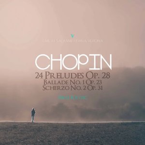 Image for 'Chopin: 24 Préludes, Op. 28, B. 124, Ballade No. 1 in G Minor, Op. 23, B. 66 & Scherzo No. 2 in B-Flat Minor, Op. 31, B. 111'