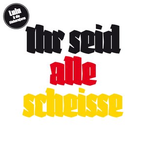 Изображение для 'Ihr Seid Alle Scheisse'