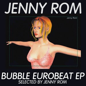 Zdjęcia dla 'Jenny Rom Bubble Eurobeat EP (Selected By Jenny Rom)'