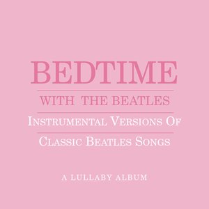 Bild för 'Bedtime With The Beatles - Instrumental Versions Of Classic Beatles Songs'