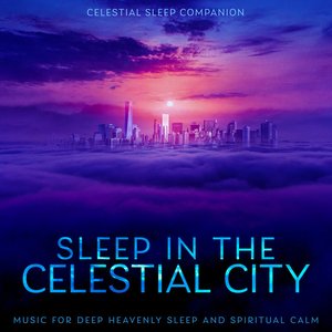 Image for 'Sleep in the Celestial City: Music for Deep Heavenly Sleep and Spiritual Calm'