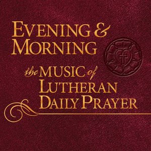 Изображение для 'Evening & Morning: The Music of Lutheran Daily Prayer'