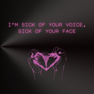 'i'm sick of your voice, sick of your face' için resim
