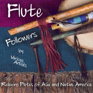 Imagem de 'Flute Followers (30 Relaxing Cuts of Asian & Native American Flutes)'