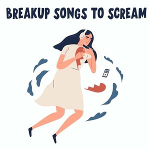 Breakup Songs To Scream