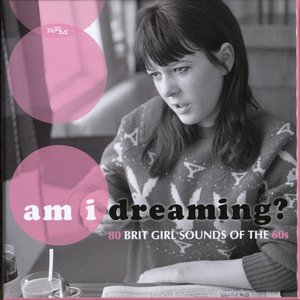 Bild för 'Am I Dreaming?: 80 Brit Girl Sounds Of The 60s'