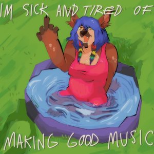 Image for 'I'M SICK AND TIRED OF MAKING GOOD MUSIC'
