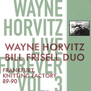 Bild für 'Live Forever, Vol. 3: Wayne Horvitz, Bill Frisell Duo: Frankfurt, Knitting Factory 89-90'