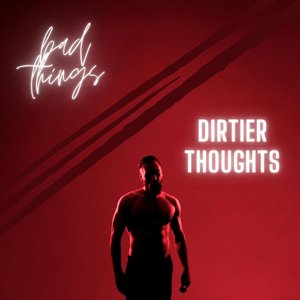 'Bad Things / Dirtier Thoughts' için resim