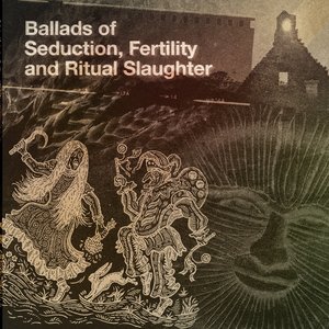 Imagem de 'Ballads Of Seduction, Fertility And Ritual Slaughter'