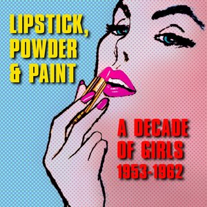 Image for 'Lipstick, Powder & Paint: A Decade Of Girls 1953-1962'
