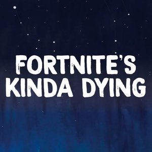 Image for 'Fortnite's Kinda Dying'