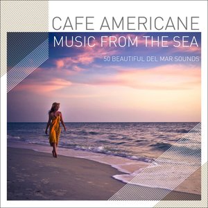 Bild för 'Cafe Americaine - Music from the Sea - 50 Beautiful Del Mar Sounds'