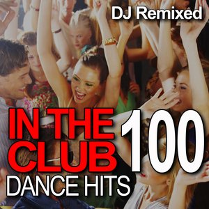 Image for 'In The Club - 100 Dance Hits – DJ Remixed'