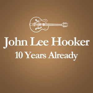 Image for '2001 – 2011 : 10 Years Already... (Anniversary Album Celebrating The Death Of John Lee Hooker 10 Years Ago)'