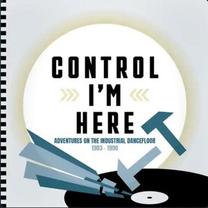 Imagen de 'Control I'm Here: Adventures On The Industrial Dancefloor 1983 - 1990'