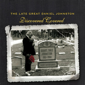 The Late Great Daniel Johnston: Discovered Covered cover